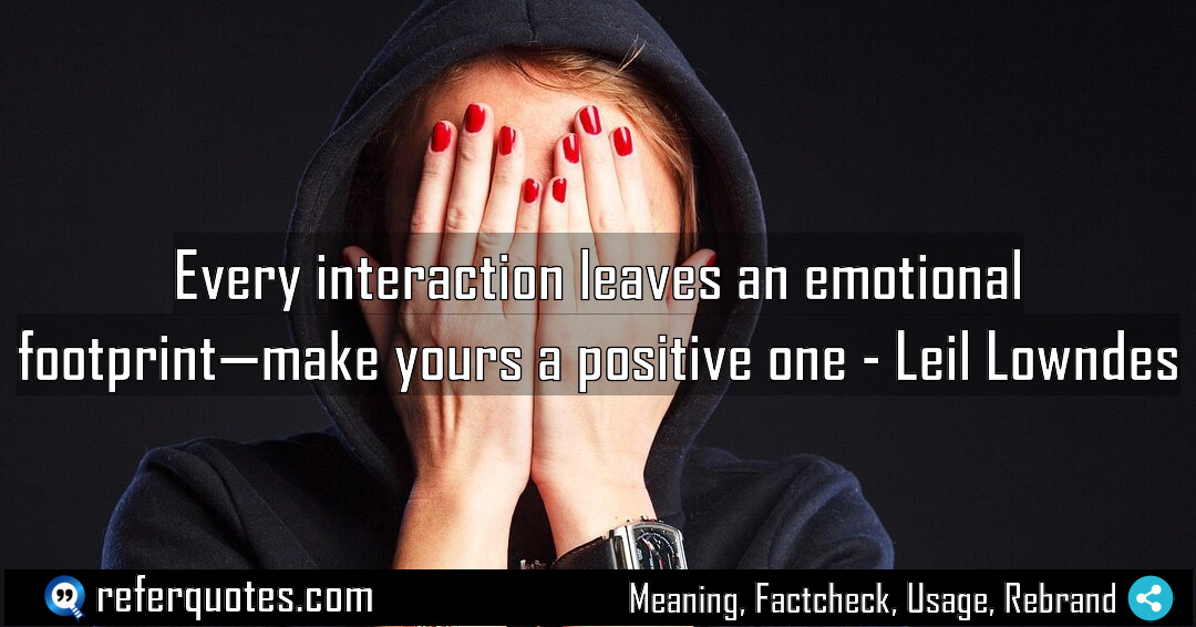 Every interaction leaves an emotional footprint make yours Meaning Factcheck Usage
