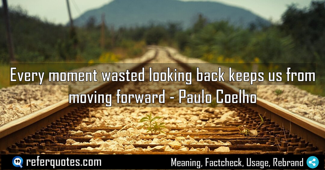 Every moment wasted looking back keeps us from Meaning Factcheck Usage