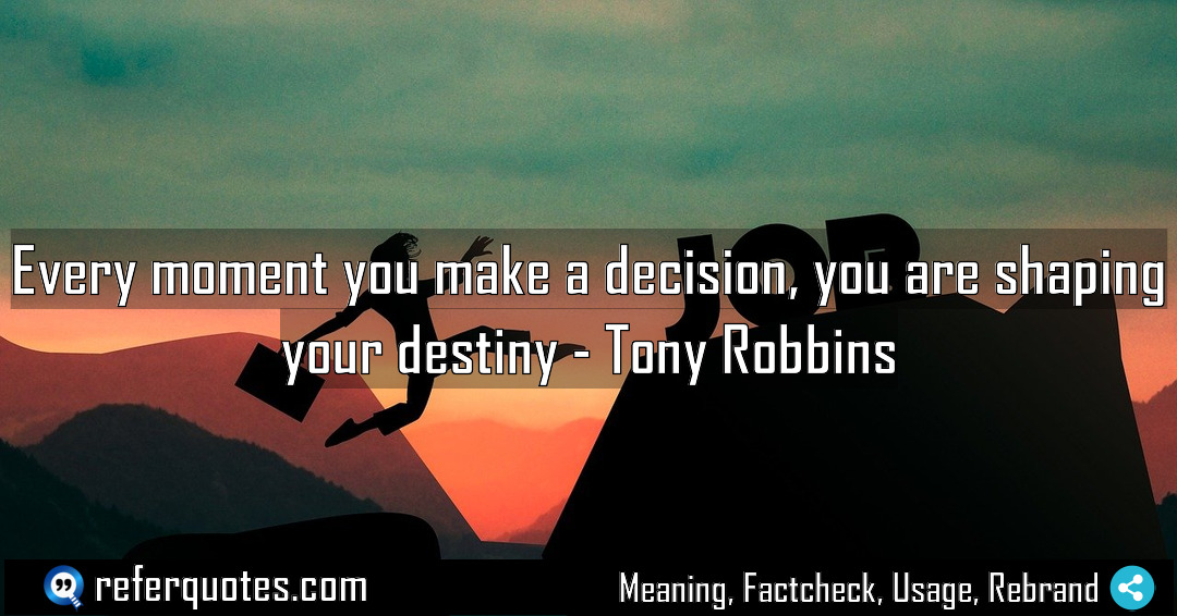 Every moment you make a decision you are Meaning Factcheck Usage