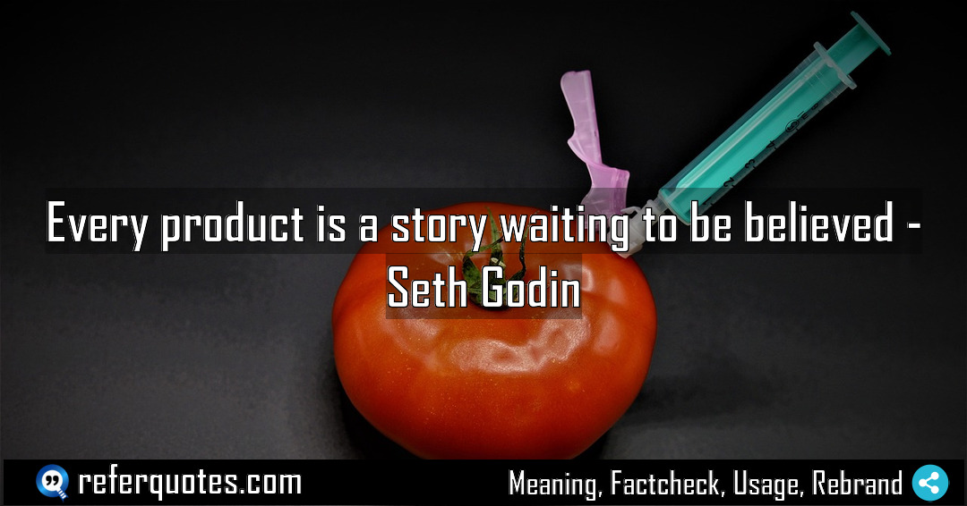Every product is a story waiting to be Meaning Factcheck Usage