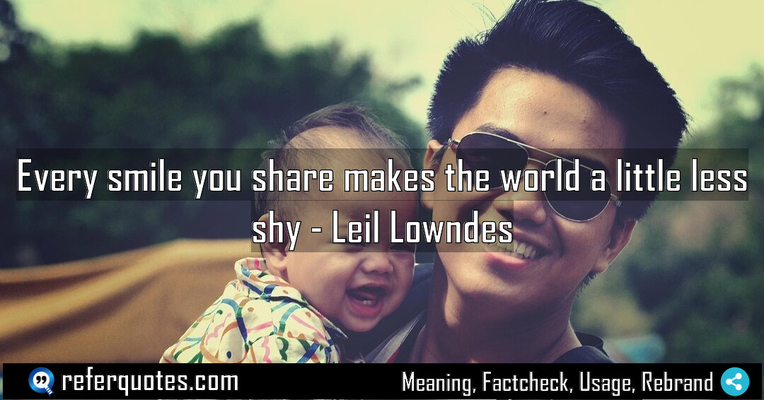 Every smile you share makes the world a Meaning Factcheck Usage