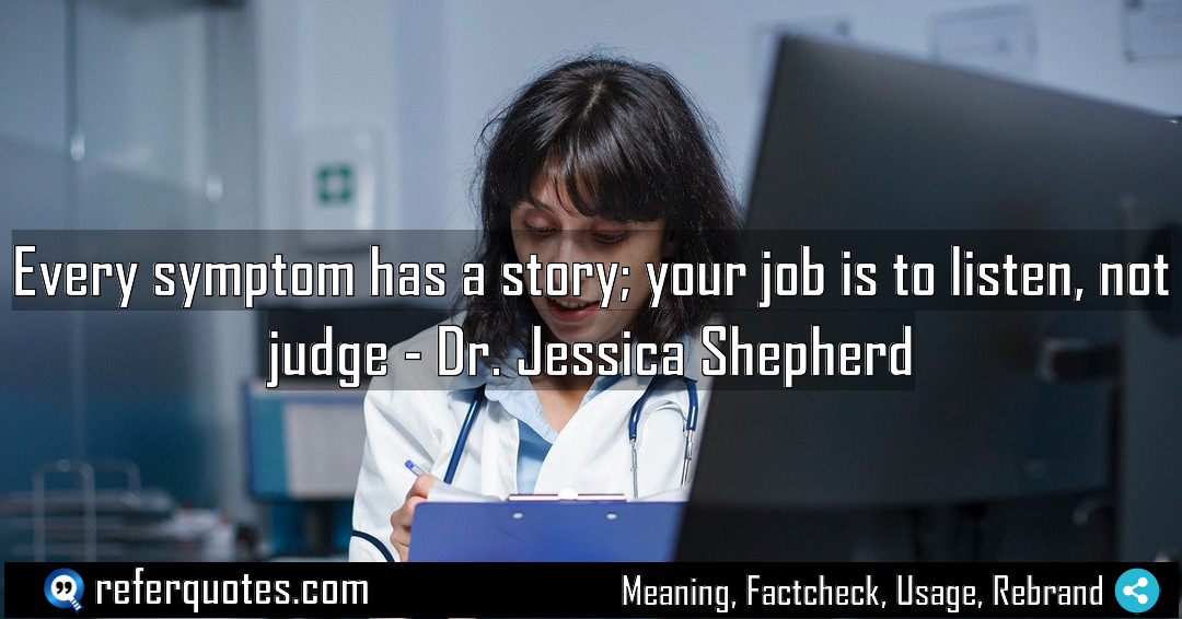 Every symptom has a story your job is Meaning Factcheck Usage