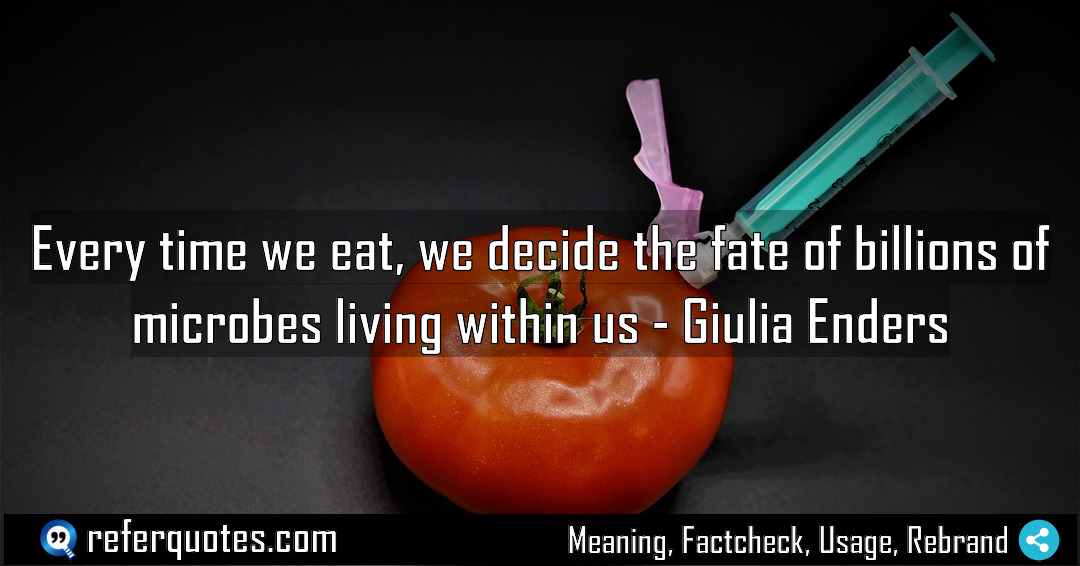Every time we eat we decide the fate Meaning Factcheck Usage