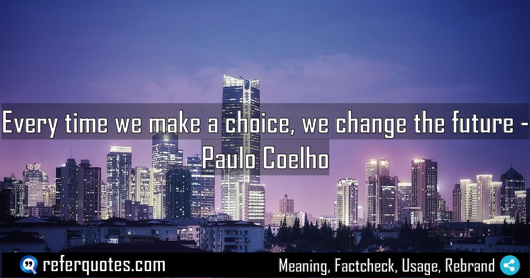 Every time we make a choice we change Meaning Factcheck Usage