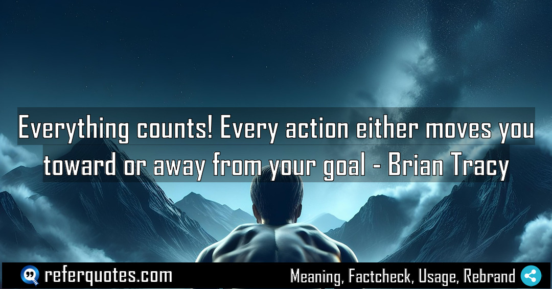 Everything counts Every action either moves you toward Meaning Factcheck Usage
