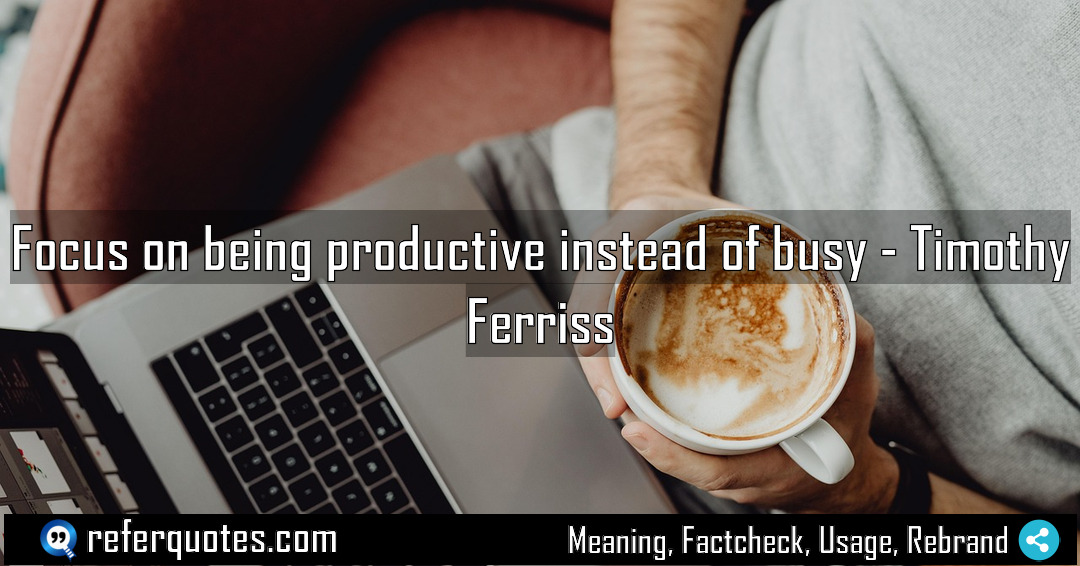 Focus on being productive instead of busy Meaning Factcheck Usage