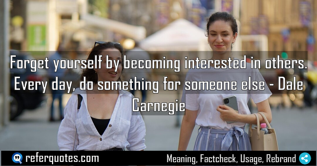 Forget yourself by becoming interested in others Every Meaning Factcheck Usage