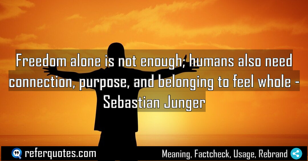Freedom alone is not enough humans also need Meaning Factcheck Usage