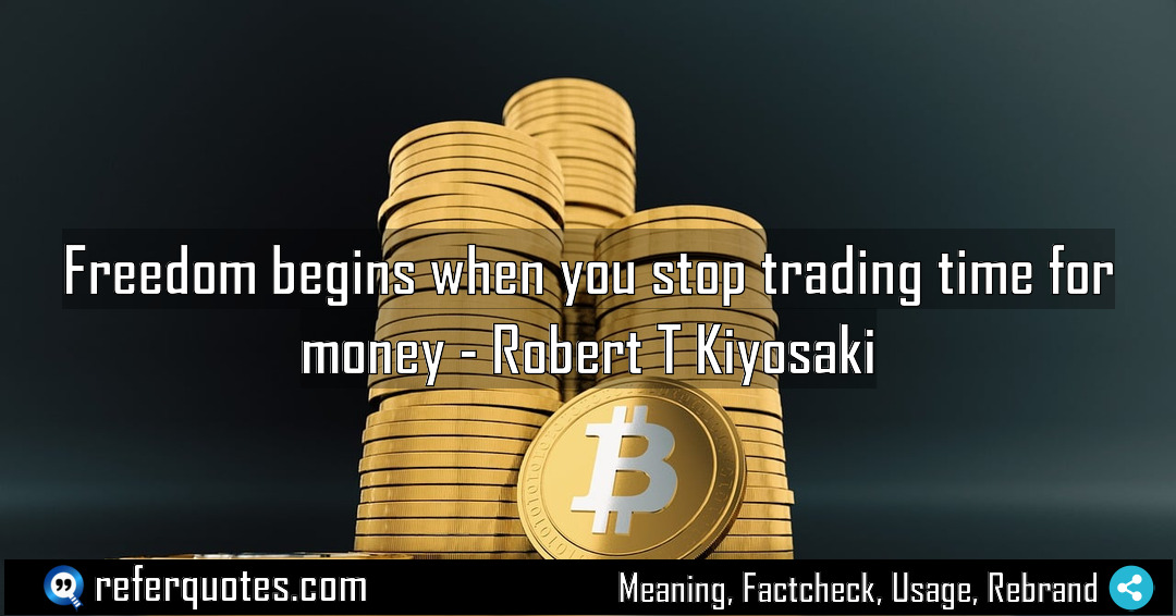 Freedom begins when you stop trading time for Meaning Factcheck Usage