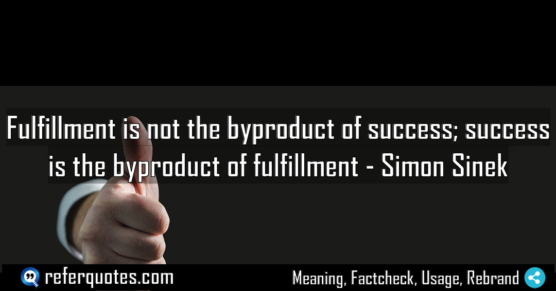 Fulfillment is not the byproduct of success success Meaning Factcheck Usage