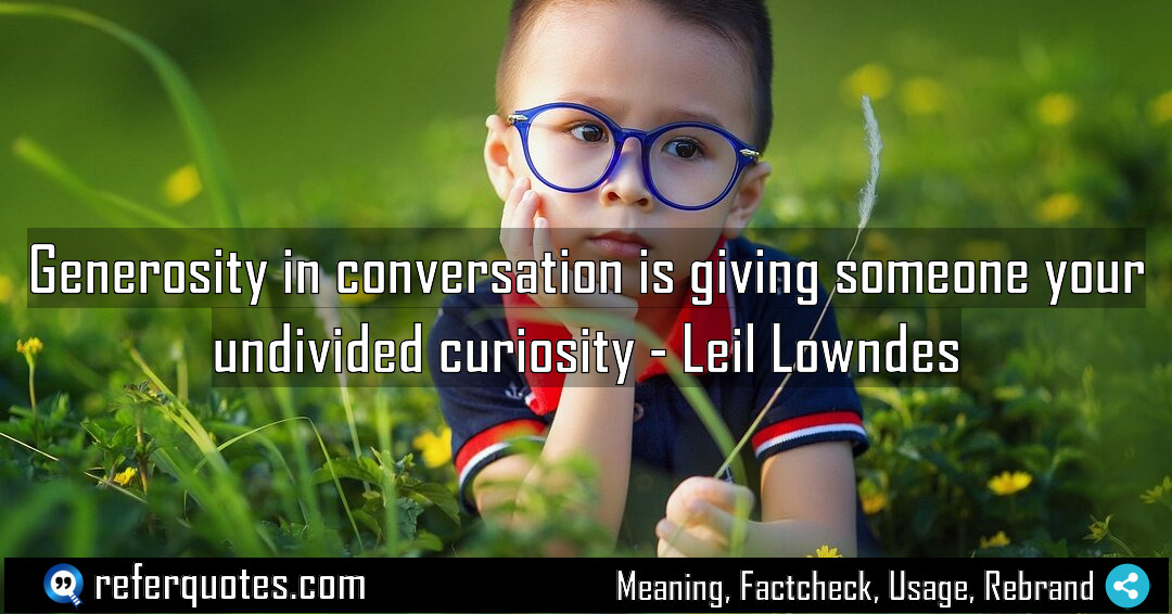 Generosity in conversation is giving someone your undivided Meaning Factcheck Usage
