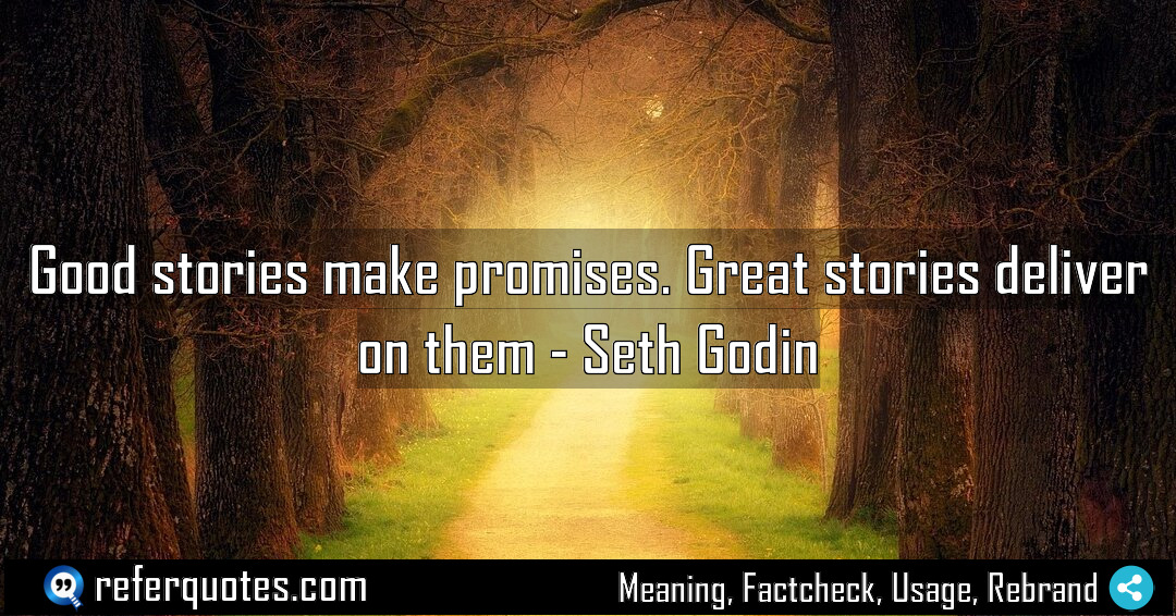 Good stories make promises Great stories deliver on Meaning Factcheck Usage