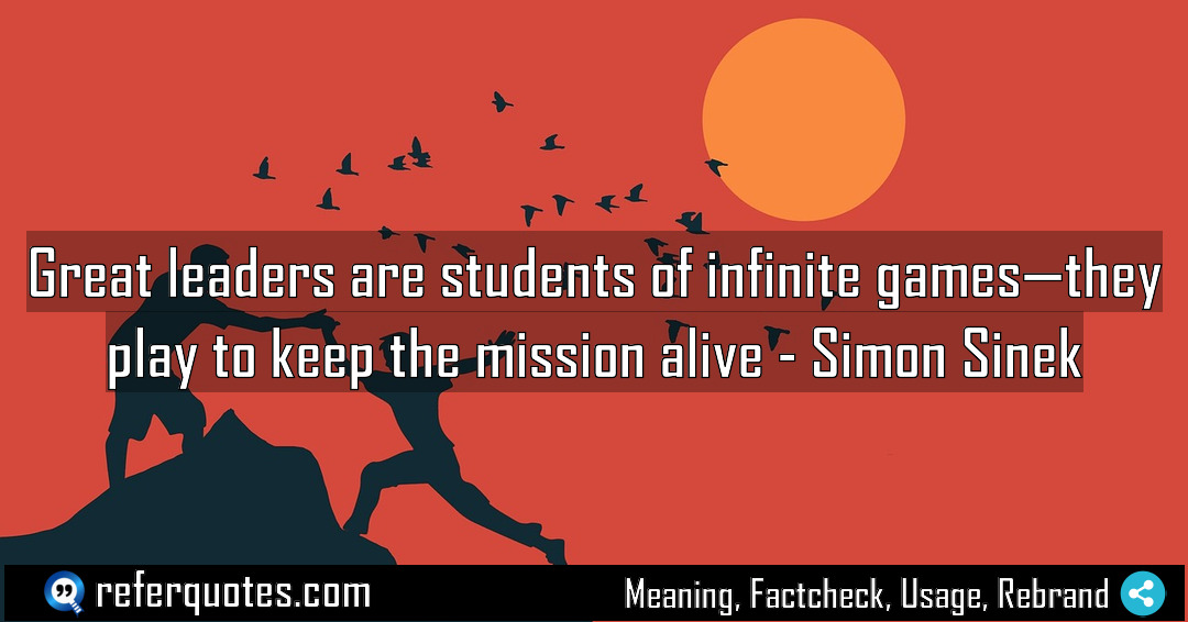 Great leaders are students of infinite games they Meaning Factcheck Usage
