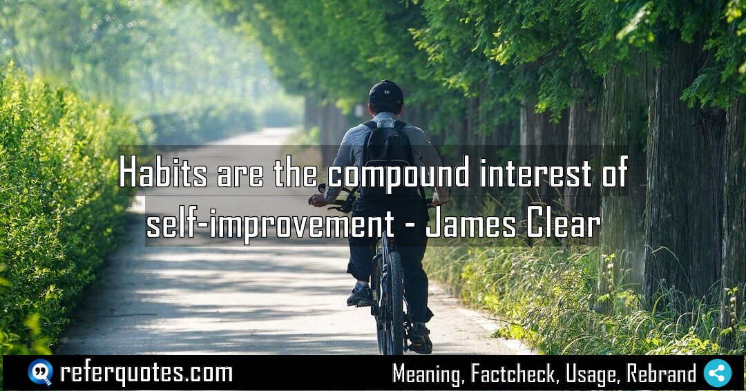 Habits are the compound interest of self improvement Meaning Factcheck Usage
