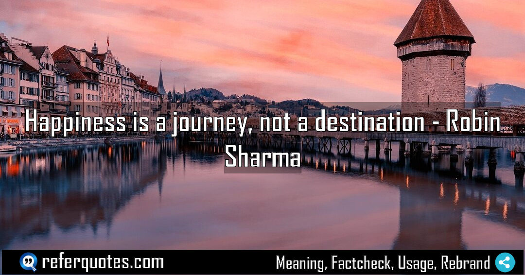 Happiness is a journey not a destination Meaning Factcheck Usage