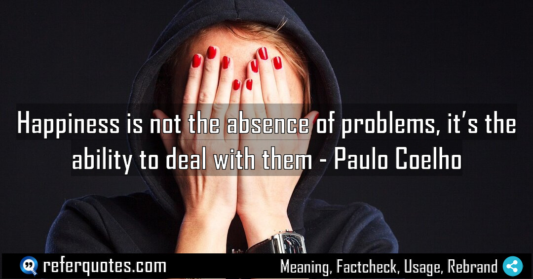 Happiness is not the absence of problems it Meaning Factcheck Usage