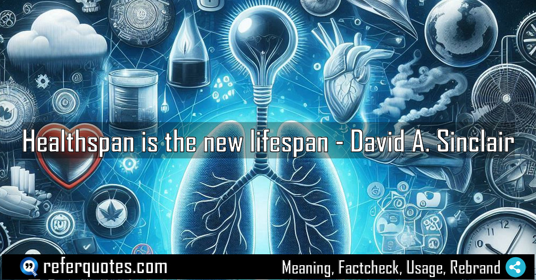 Healthspan is the new lifespan Meaning Factcheck Usage