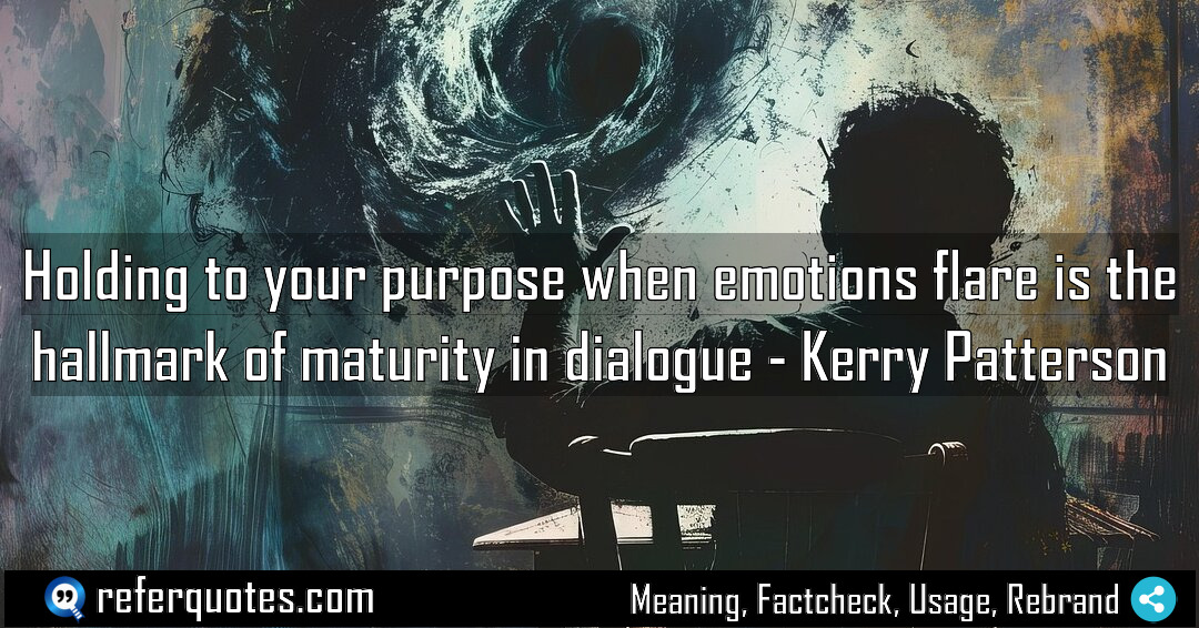Holding to your purpose when emotions flare is Meaning Factcheck Usage