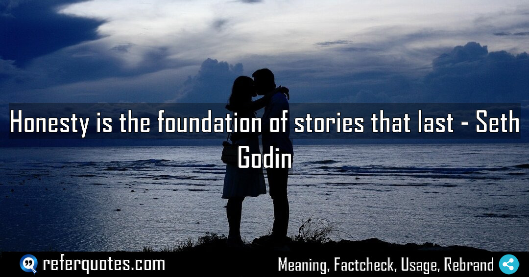 Honesty is the foundation of stories that last Meaning Factcheck Usage