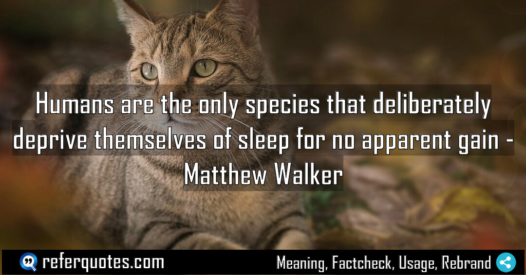 Humans are the only species that deliberately deprive Meaning Factcheck Usage
