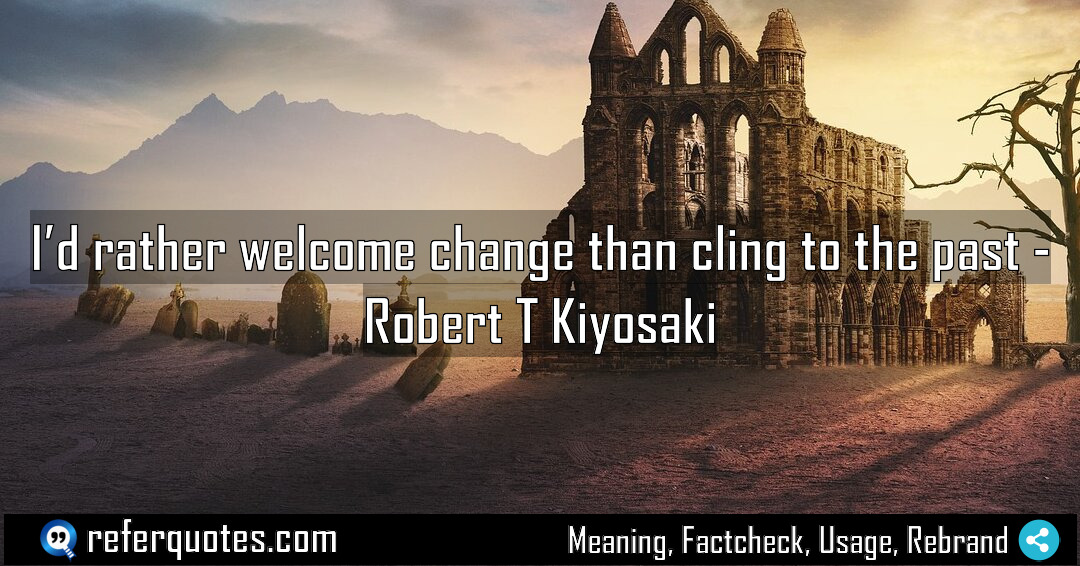 I d rather welcome change than cling to Meaning Factcheck Usage