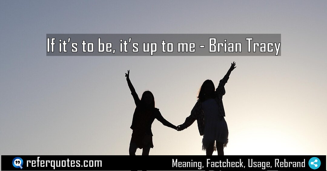 If it s to be it s up Meaning Factcheck Usage
