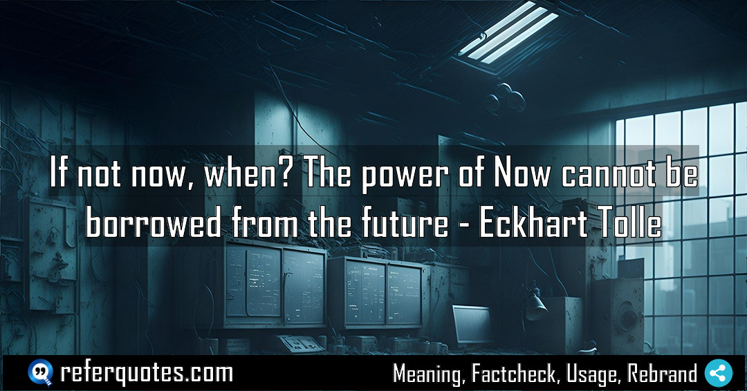 If not now when The power of Now Meaning Factcheck Usage