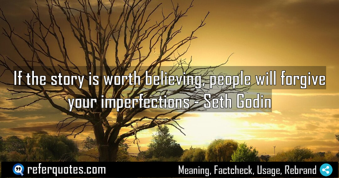 If the story is worth believing people will Meaning Factcheck Usage
