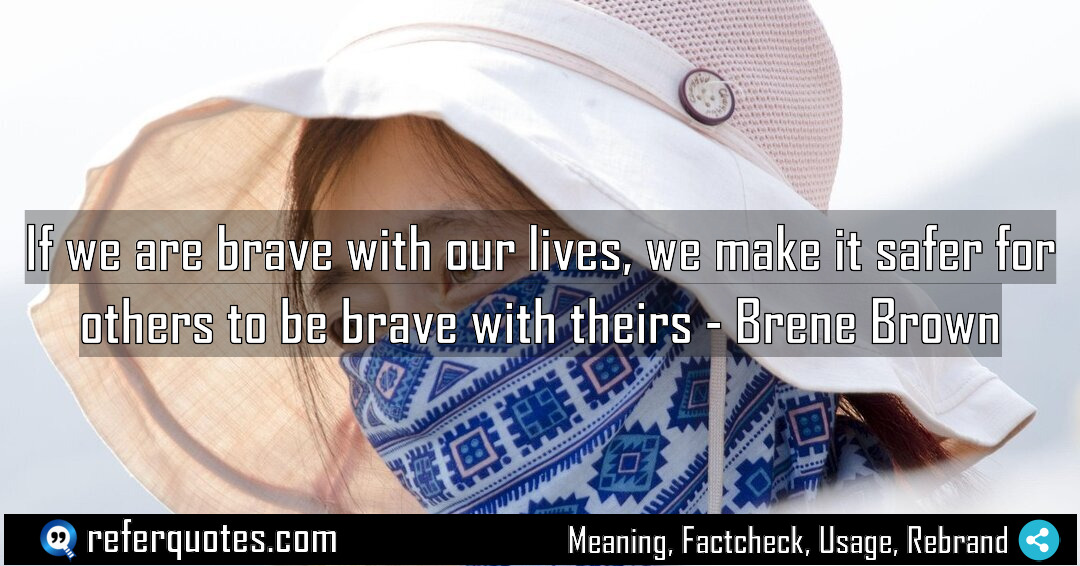 If we are brave with our lives we Meaning Factcheck Usage