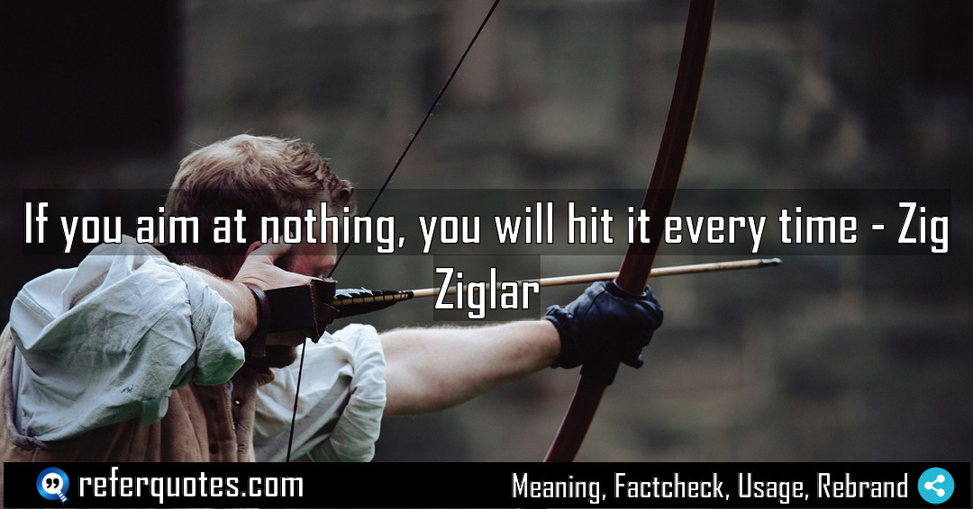 If you aim at nothing you will hit Meaning Factcheck Usage