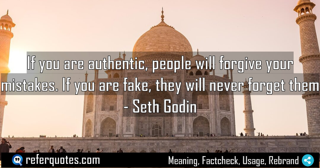 If you are authentic people will forgive your Meaning Factcheck Usage