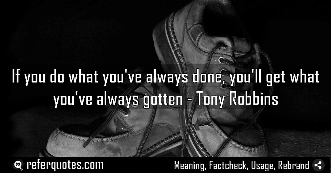 If you do what you ve always done Meaning Factcheck Usage