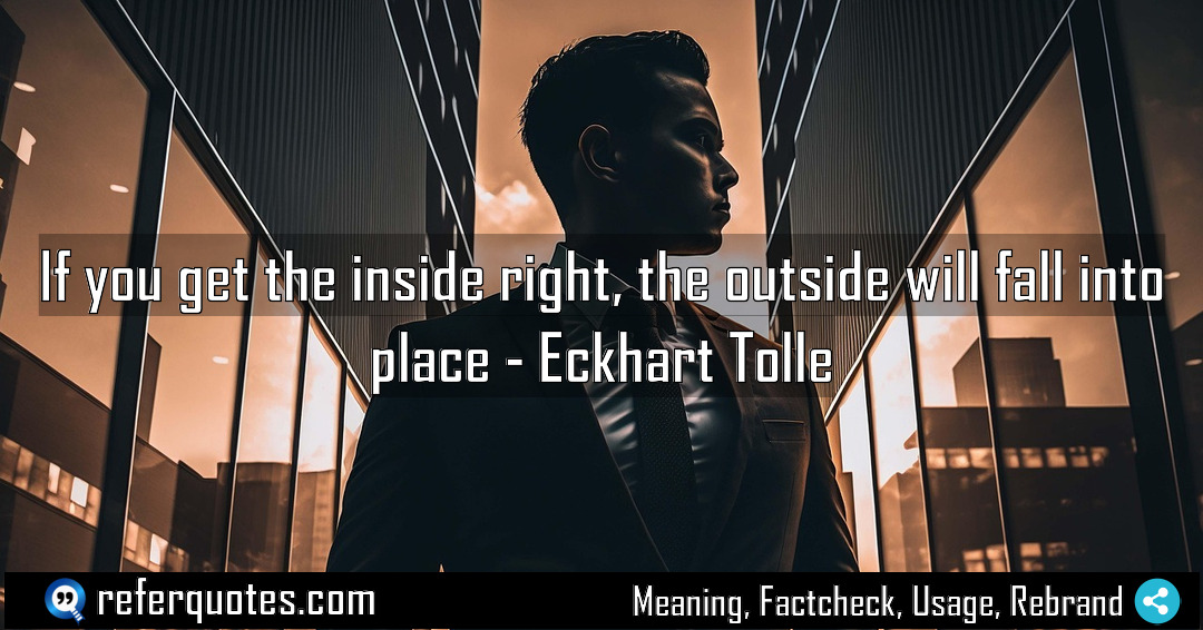 If you get the inside right the outside Meaning Factcheck Usage