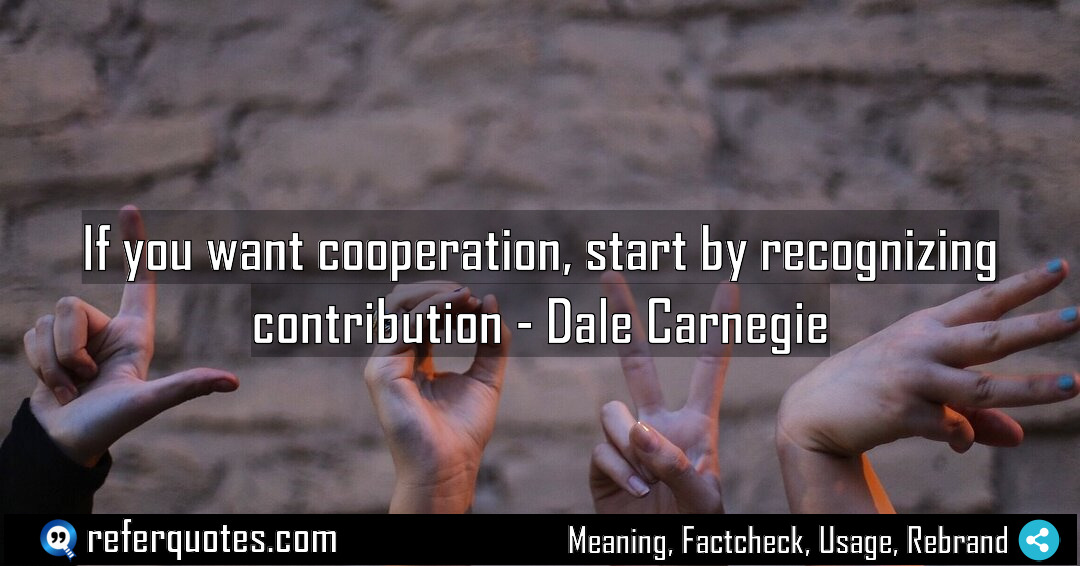 If you want cooperation start by recognizing contribution Meaning Factcheck Usage