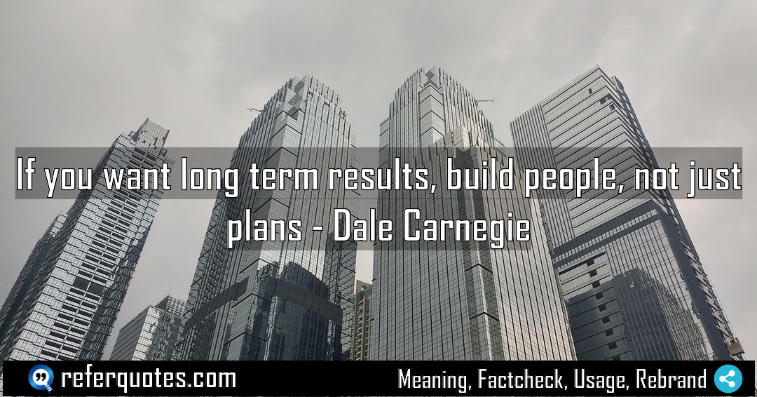 If you want long term results build people Meaning Factcheck Usage