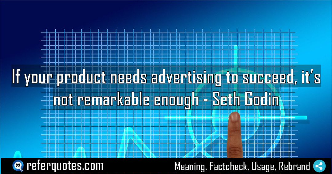 If your product needs advertising to succeed it Meaning Factcheck Usage