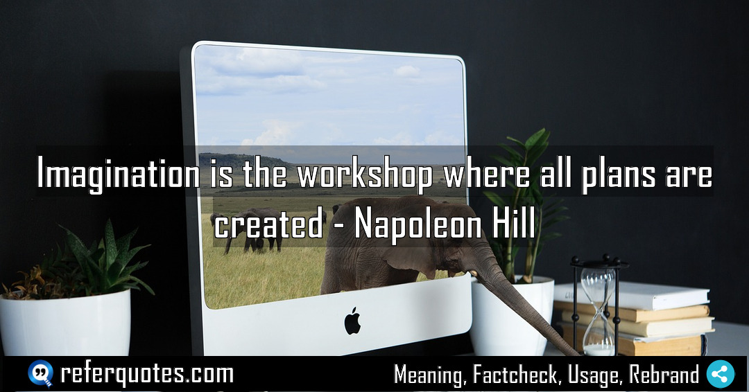 Imagination is the workshop where all plans are Meaning Factcheck Usage
