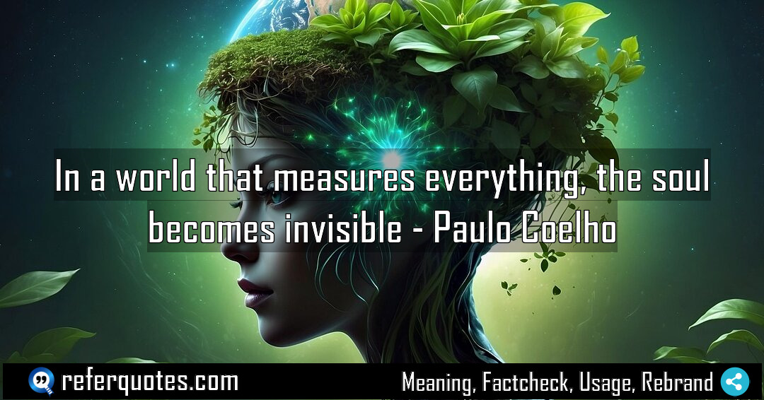 In a world that measures everything the soul Meaning Factcheck Usage