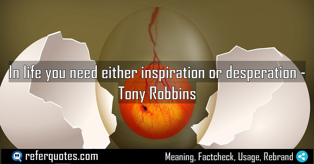 In life you need either inspiration or desperation Meaning Factcheck Usage