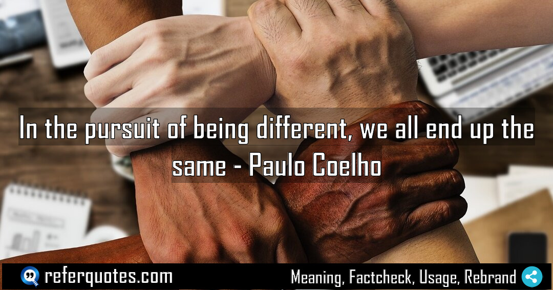 In the pursuit of being different we all Meaning Factcheck Usage