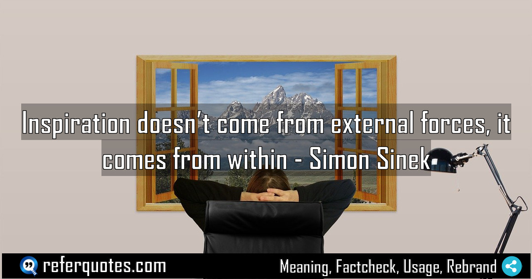 Inspiration doesn t come from external forces it Meaning Factcheck Usage