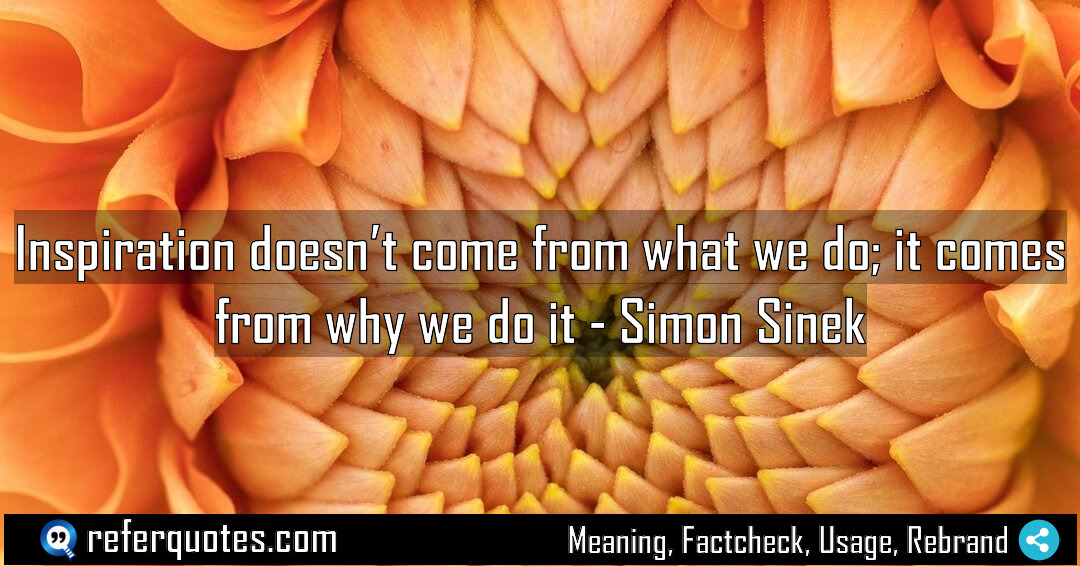 Inspiration doesn t come from what we do Meaning Factcheck Usage
