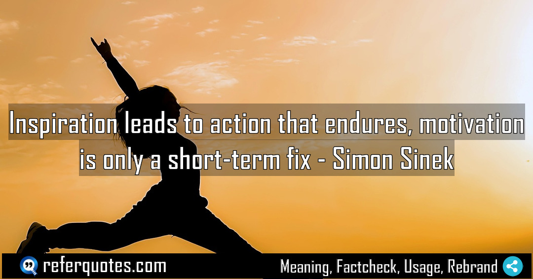 Inspiration leads to action that endures motivation is Meaning Factcheck Usage