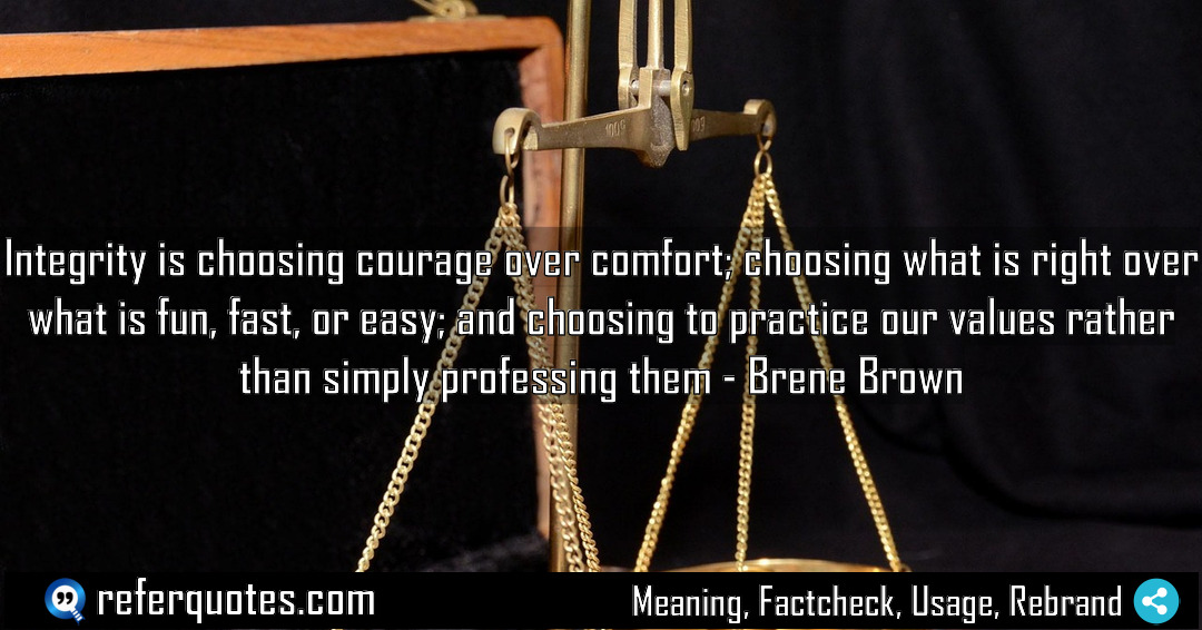 Integrity is choosing courage over comfort choosing what Meaning Factcheck Usage