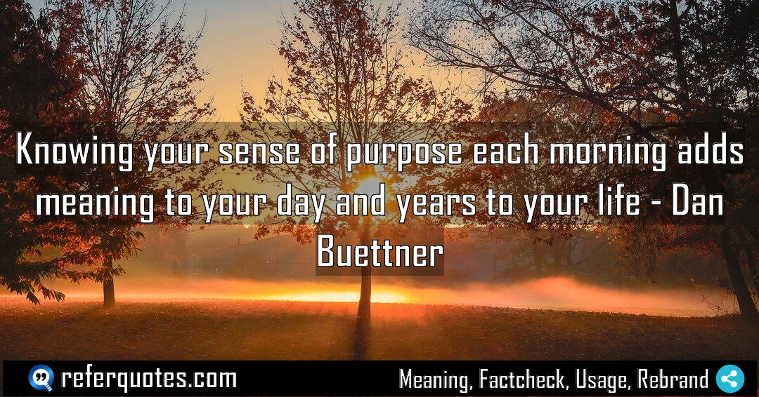 Knowing your sense of purpose each morning adds Meaning Factcheck Usage