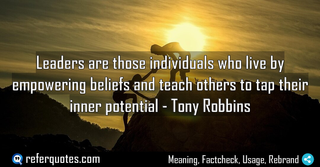 Leaders are those individuals who live by empowering Meaning Factcheck Usage