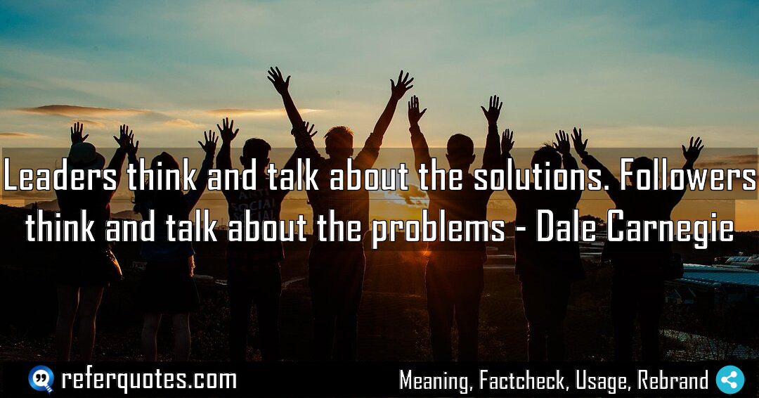 Leaders think and talk about the solutions Followers Meaning Factcheck Usage