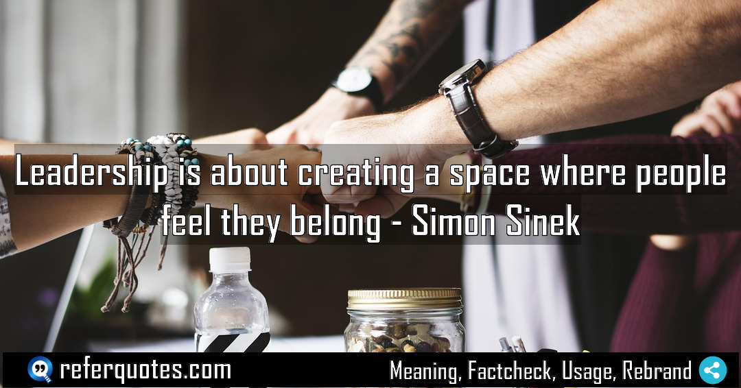 Leadership is about creating a space where people Meaning Factcheck Usage