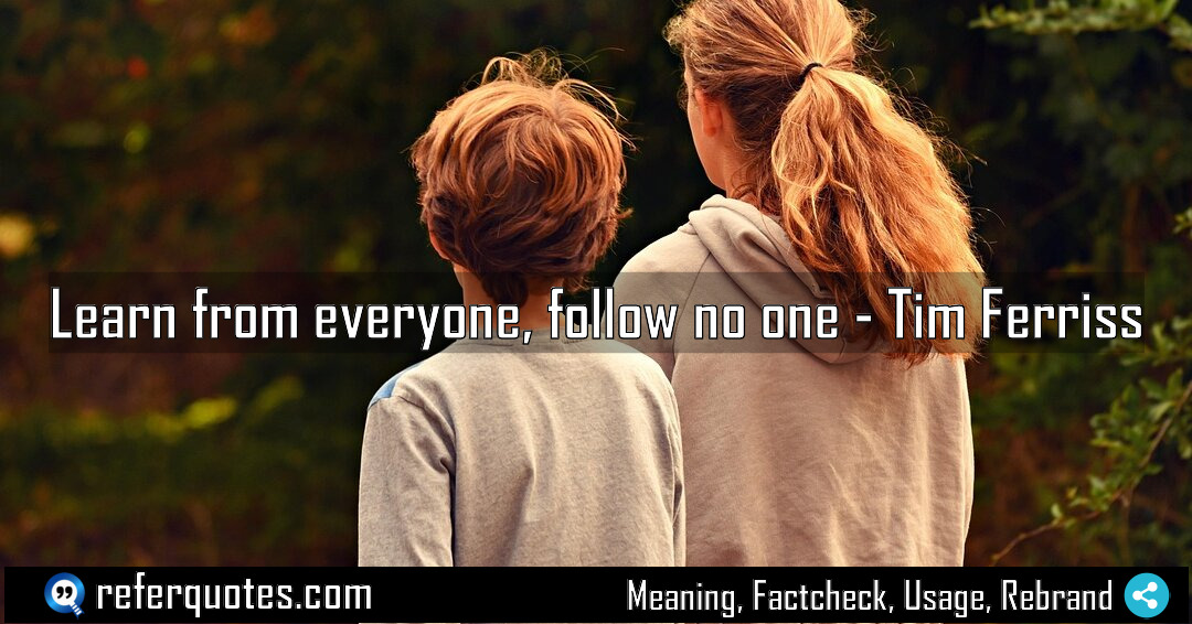 Learn from everyone follow no one Meaning Factcheck Usage