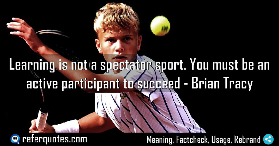 Learning is not a spectator sport You must Meaning Factcheck Usage